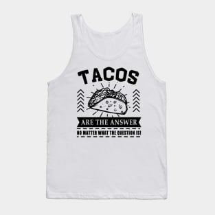 Tacos are the answer No matter what the question is Tank Top